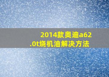 2014款奥迪a62.0t烧机油解决方法