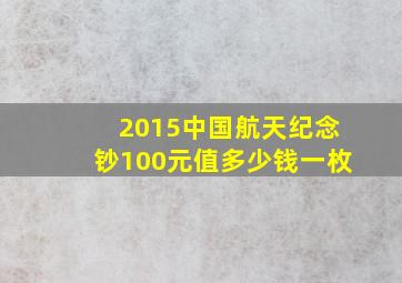 2015中国航天纪念钞100元值多少钱一枚