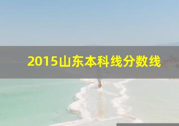 2015山东本科线分数线