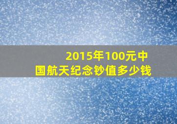 2015年100元中国航天纪念钞值多少钱