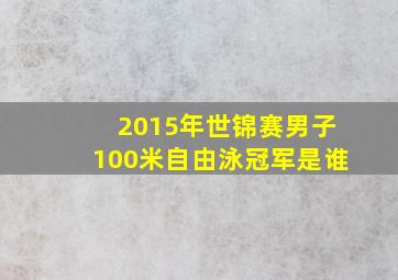 2015年世锦赛男子100米自由泳冠军是谁