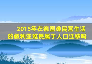 2015年在德国难民营生活的叙利亚难民属于人口迁移吗