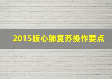 2015版心肺复苏操作要点