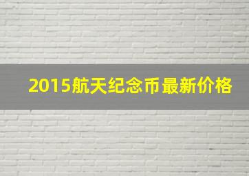 2015航天纪念币最新价格