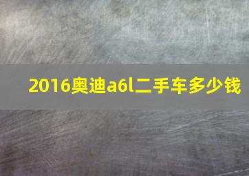 2016奥迪a6l二手车多少钱