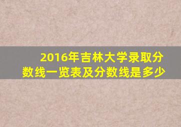 2016年吉林大学录取分数线一览表及分数线是多少