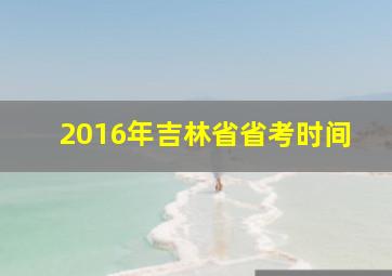 2016年吉林省省考时间