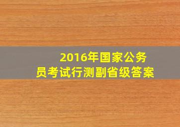 2016年国家公务员考试行测副省级答案