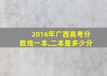 2016年广西高考分数线一本,二本是多少分