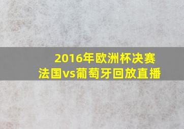 2016年欧洲杯决赛法国vs葡萄牙回放直播