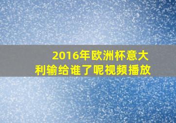 2016年欧洲杯意大利输给谁了呢视频播放