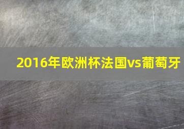 2016年欧洲杯法国vs葡萄牙