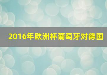 2016年欧洲杯葡萄牙对德国