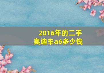 2016年的二手奥迪车a6多少钱