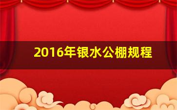 2016年银水公棚规程