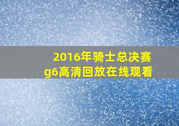 2016年骑士总决赛g6高清回放在线观看