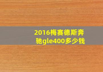 2016梅赛德斯奔驰gle400多少钱