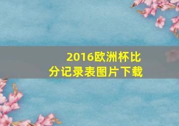 2016欧洲杯比分记录表图片下载