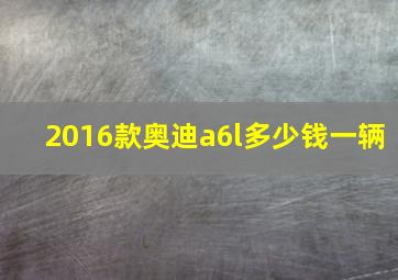 2016款奥迪a6l多少钱一辆