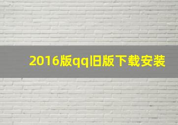 2016版qq旧版下载安装