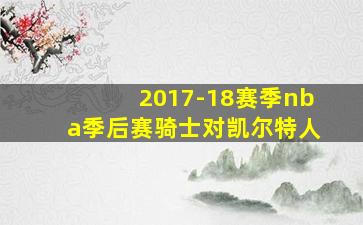 2017-18赛季nba季后赛骑士对凯尔特人