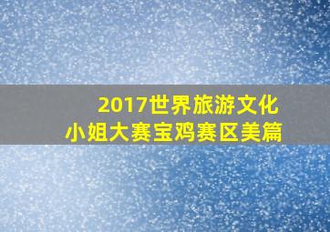 2017世界旅游文化小姐大赛宝鸡赛区美篇