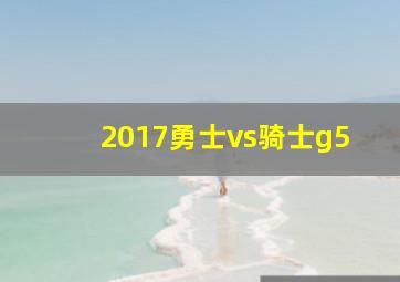 2017勇士vs骑士g5