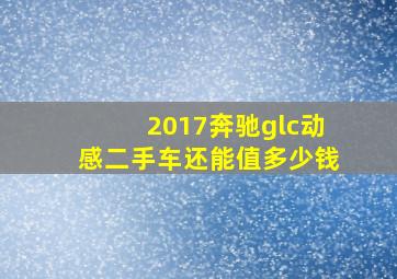 2017奔驰glc动感二手车还能值多少钱