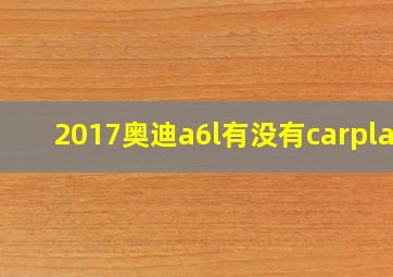 2017奥迪a6l有没有carplay