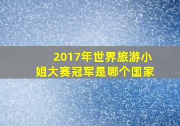 2017年世界旅游小姐大赛冠军是哪个国家