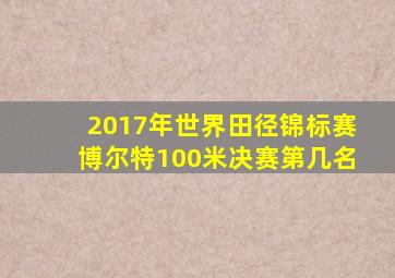 2017年世界田径锦标赛博尔特100米决赛第几名