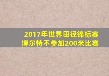 2017年世界田径锦标赛博尔特不参加200米比赛