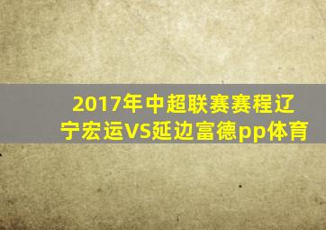 2017年中超联赛赛程辽宁宏运VS延边富德pp体育