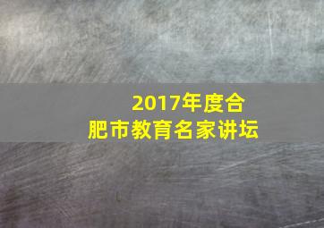 2017年度合肥市教育名家讲坛