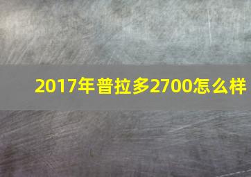 2017年普拉多2700怎么样