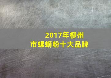 2017年柳州市螺蛳粉十大品牌