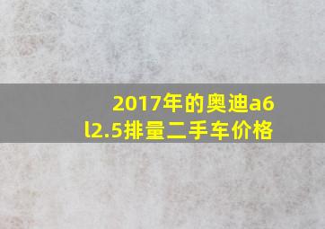 2017年的奥迪a6l2.5排量二手车价格