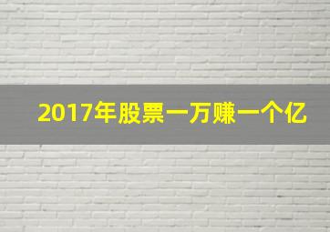 2017年股票一万赚一个亿