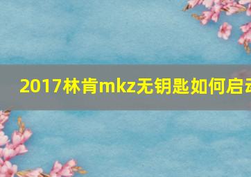 2017林肯mkz无钥匙如何启动