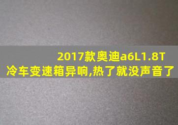 2017款奥迪a6L1.8T冷车变速箱异响,热了就没声音了