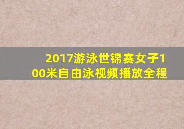 2017游泳世锦赛女子100米自由泳视频播放全程