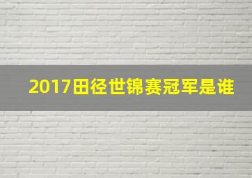 2017田径世锦赛冠军是谁