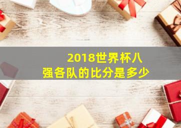 2018世界杯八强各队的比分是多少