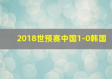 2018世预赛中国1-0韩国