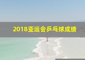 2018亚运会乒乓球成绩