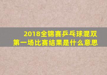 2018全锦赛乒乓球混双第一场比赛结果是什么意思