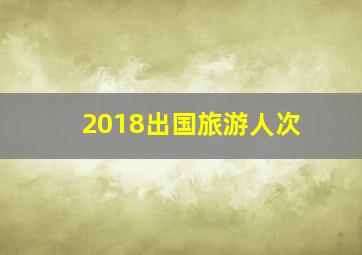 2018出国旅游人次