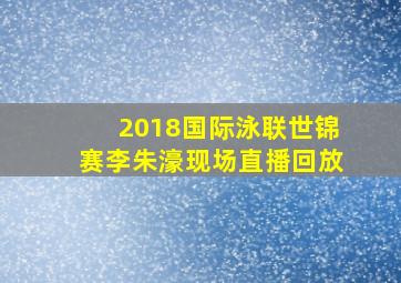 2018国际泳联世锦赛李朱濠现场直播回放