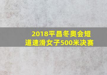 2018平昌冬奥会短道速滑女子500米决赛