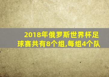 2018年俄罗斯世界杯足球赛共有8个组,每组4个队